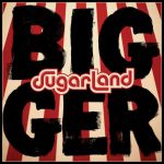 Bigger – Sugarland